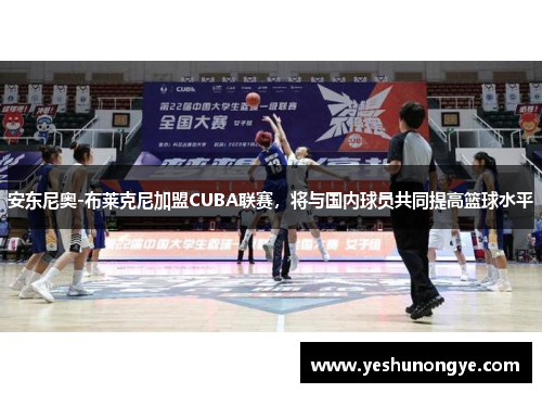 安东尼奥-布莱克尼加盟CUBA联赛，将与国内球员共同提高篮球水平