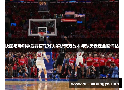 快船与马刺季后赛首轮对决解析双方战术与球员表现全面评估