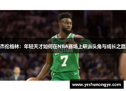 杰伦格林：年轻天才如何在NBA赛场上崭露头角与成长之路