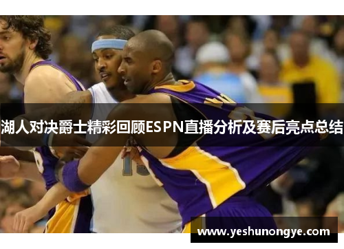 湖人对决爵士精彩回顾ESPN直播分析及赛后亮点总结