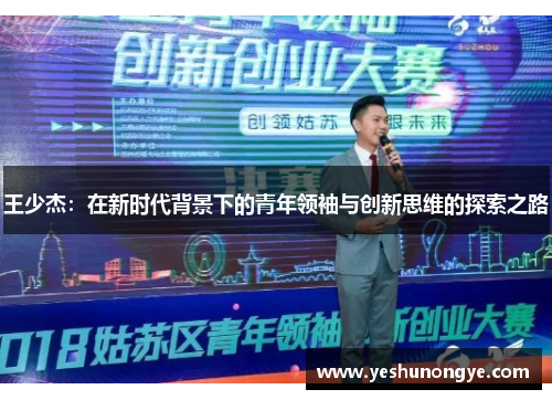 王少杰：在新时代背景下的青年领袖与创新思维的探索之路