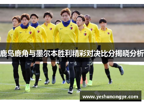 鹿岛鹿角与墨尔本胜利精彩对决比分揭晓分析